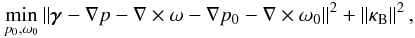 \begin{equation} \label{approx_g} \min_{p_0, \omega_0} \left\|\boldsymbol \gamma-\nabla p -\nabla \times \omega-\nabla p_0 -\nabla \times \omega_0\right\|^2 + \left\| \kappa_{\rm B} \right\|^2, \end{equation}