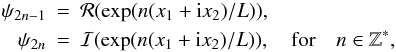 \begin{eqnarray} \psi_{2n-1} & = & {\cal R}({\rm exp}(n(x_1+{\rm i}x_2)/L)),\quad \nonumber \\ \psi_{2n} & = & {\cal I}({\rm exp}(n(x_1+{\rm i}x_2)/L)), \quad {\rm for} \quad n\in\Z^*, \end{eqnarray}
