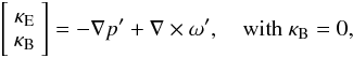\begin{equation} \label{Bconstraintl} \left[ \begin{array}{c} \kappa_{\rm E} \\ \kappa_{\rm B} \end{array} \right] = -\nabla p'+\nabla \times \omega',\quad{\rm with}~ \kappa_{\rm B}=0, \end{equation}