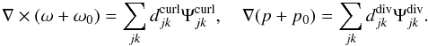 \begin{equation} \label{exp_wav} \nabla \times (\omega+ \omega_0)=\sum_{jk} d^{\rm curl}_{jk}\Psi_{jk}^{\rm curl}, \quad \nabla (p+p_0)=\sum_{jk} d^{\rm div}_{jk}\Psi_{jk}^{\rm div}. \end{equation}