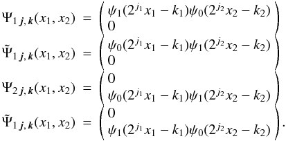 \begin{eqnarray} \begin{array}{lll} \Psi_{1\,\vec{j},\,\vec{k}}(x_1,x_2) & = & \left( \begin{array}{l} \psi_1(2^{j_1}x_1-k_1)\psi_0(2^{j_2}x_2-k_2) \\ 0 \end{array} \right) \\ \tilde{\Psi}_{1\,\vec{j},\,\vec{k}}(x_1,x_2) & = & \left( \begin{array}{l} \psi_0(2^{j_1}x_1-k_1)\psi_1(2^{j_2}x_2-k_2) \\ 0 \end{array} \right) \\ \Psi_{2\,\vec{j},\,\vec{k}}(x_1,x_2) & = & \left( \begin{array}{l} 0 \\ \psi_0(2^{j_1}x_1-k_1)\psi_1(2^{j_2}x_2-k_2) \end{array} \right) \\ \tilde{\Psi}_{1\,\vec{j},\,\vec{k}}(x_1,x_2) & = & \left( \begin{array}{l} 0 \\ \psi_1(2^{j_1}x_1-k_1)\psi_0(2^{j_2}x_2-k_2) \end{array} \right). \end{array} \end{eqnarray}