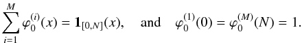 \begin{equation} \sum_{i=1}^{M}\varphi_0^{(i)}(x)=\mathbf{1}_{[0,N]}(x), \quad {\rm and}\quad \varphi_0^{(1)}(0)=\varphi_0^{(M)}(N)=1. \end{equation}