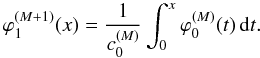 \begin{equation} \varphi_1^{(M+1)}(x)=\frac{1}{c_0^{(M)}}\int_0^x\varphi_0^{(M)}(t)\,{\rm d}t. \end{equation}