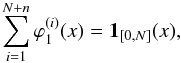 \begin{equation} \sum_{i=1}^{N+n}\varphi_1^{(i)}(x)=\mathbf{1}_{[0,N]}(x), \end{equation}