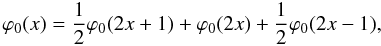 \begin{equation} \varphi_0(x)=\frac{1}{2}\varphi_0(2x+1)+\varphi_0(2x)+\frac{1}{2}\varphi_0(2x-1), \end{equation}