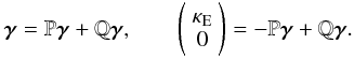 \begin{equation} \boldsymbol\gamma=\P\boldsymbol\gamma+\Q\boldsymbol\gamma, \quad\quad \left(\begin{array}{c} \kappa_{\rm E} \\ 0 \end{array}\right)=-\P\boldsymbol\gamma+\Q\boldsymbol\gamma. \end{equation}