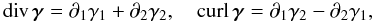 \begin{equation} \label{div-curl} {\rm div}\, \boldsymbol \gamma=\partial_1 \gamma_1+\partial_2 \gamma_2, \quad {\rm curl}\, \boldsymbol \gamma=\partial_1 \gamma_2-\partial_2 \gamma_1, \end{equation}