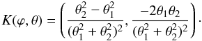 \begin{equation} K(\varphi,\theta)=\left(\frac{\theta_2^2-\theta_1^2}{(\theta_1^2+\theta_2^2)^2} , \frac{-2\theta_1\theta_2}{(\theta_1^2+\theta_2^2)^2}\right)\cdot \end{equation}
