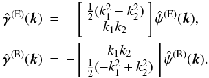 \begin{eqnarray} \hat{\boldsymbol \gamma}^{\rm (E)}(\boldsymbol k) & = & -\left[\begin{array}{c} \frac{1}{2} (k_1^2- k_2^2) \\ k_1 k_2 \end{array}\right]\hat\psi^{\rm (E)}(\boldsymbol k),\quad \nonumber \\ \hat{\boldsymbol \gamma}^{\rm (B)}(\boldsymbol k) & = & -\left[\begin{array}{c} k_1 k_2 \\ \frac{1}{2} (- k_1^2+ k_2^2) \end{array}\right]\hat\psi^{\rm (B)}(\boldsymbol k). \end{eqnarray}