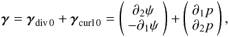\begin{equation} {\boldsymbol\gamma} = {\boldsymbol\gamma}_{\rm div\,0}+{\boldsymbol\gamma}_{\rm curl\,0}=\left( \begin{array}{c} \partial_2 \psi \\ -\partial_1 \psi \end{array} \right)+\left( \begin{array}{c} \partial_1 p \\ \partial_2 p \end{array} \right), \label{Helmholtz1} \end{equation}