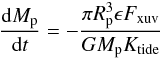 \begin{equation} \frac{{\rm d}M_{\rm p}}{{\rm d}t} = - \frac{\pi R_{\rm p}^3 \epsilon F_{\rm xuv}}{GM_{\rm p}K_{\rm tide}} \end{equation}