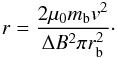 \begin{equation} r = \frac{2\mu_{0}m_{\rm b}v^{2}}{\Delta B^{2}\pi r_{\rm b}^{2}}\cdot \label{eq1} \end{equation}