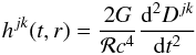 \begin{equation} h^{jk}(t,r)=\frac{2 G}{\mathcal {R} c^4}\frac{{\rm d}^{2}D^{jk}}{{\rm d}t^2} \end{equation}