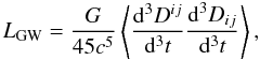 \begin{equation} L_{\rm GW}=\frac{G}{45 c^5}\left\langle \frac{{\rm d}^{3}D^{ij}}{{\rm d}^{3}t}\frac{{\rm d}^{3}D_{ij}}{{\rm d}^{3}t}\right\rangle, \end{equation}
