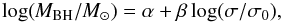 \begin{equation} \log (\emph{M}_{\rm BH}/M_{\odot})=\alpha+\beta \log (\sigma/\sigma_{0}), \end{equation}