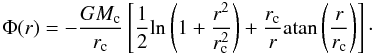 \begin{equation} \Phi (r)=-\frac{GM_{\rm c}}{r_{\rm c}}\left[\frac{1}{2}{\rm ln}\left(1+\frac{r^2}{r_{\rm c}^2}\right)+\frac{r_{\rm c}}{r}{\rm atan}\left(\frac{r}{r_{\rm c}}\right)\right]\cdot \end{equation}