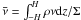 \hbox{$\mathbf{\bar \nu} = \int_{-H}^{H} \rho \nu {\rm d}z/ \Sigma$}