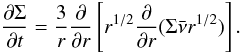 \begin{equation} \frac{\partial \Sigma}{\partial t} = \frac{3}{r} \frac{\partial }{\partial r} \left[ r^{1/2} \frac{\partial }{\partial r} (\Sigma \bar \nu r^{1/2}) \right]. \end{equation}