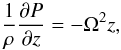 \begin{equation} \frac{1}{\rho} \frac{\partial P}{\partial z} = - \Omega^2 z, \end{equation}