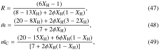 \begin{eqnarray} &&R = \frac{(6X_{\rm H}-1)}{(8-13X_{\rm H})+2 \phi X_{\rm H}(1-X_{\rm H})}, \\ &&\bar{m} = \frac{(20-8X_{\rm H})+2 \phi X_{\rm H}(3-2X_{\rm H})}{(7+2 \phi X_{\rm H})}, \\ &&\bar{m_{\rm C}} = \frac{(20-15X_{\rm H})+6 \phi X_{\rm H}(1-X_{\rm H})}{[7+2 \phi X_{\rm H}(1-X_{\rm H})]}, \end{eqnarray}