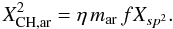 \begin{equation} X^2_{\rm CH,ar} = \eta \, m_{\rm ar} \, f X_{sp^2}. \end{equation}