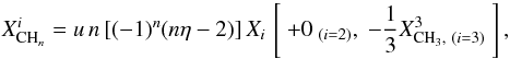\begin{equation} X^i_{{\rm CH}_n} = u \, n \, [(-1)^n (n \eta-2)] \, X_i \, \left[ \ +0_{\ (i=2)}, \ -\frac{1}{3} X^3_{{\rm CH}_3, \ (i=3)} \ \right], \end{equation}