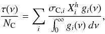 \begin{equation} \frac{\tau(\nu)}{N_{\rm C}} = \sum_i \frac{\sigma_{{\rm C},i} \ X^h_i \ g_i(\nu)}{\int_0^\infty g_i(\nu) \ d \nu }, \label{ eq_tau_definition} \end{equation}