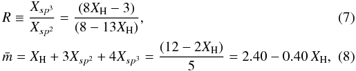 \begin{eqnarray} &&R \equiv \frac{X_{sp^3}}{X_{sp^2}} = \frac{(8X_{\rm H}-3)}{(8-13X_{\rm H})}, \label{RvsXH_simple} \\ &&\bar{m} = X_{\rm H} + 3X_{sp^2} + 4X_{sp^3} = \frac{(12-2X_{\rm H})}{5} = 2.40 - 0.40 \, X_{\rm H}, \label{ave_coord_no_simple} \end{eqnarray}