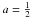 \hbox{$a=\frac{1}{2}$}