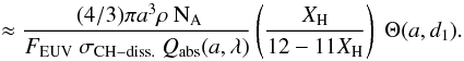 \begin{equation} \ \ \ \ \ \ \ \ \ \ \ \approx \frac {\ (4/3) \pi a^3 \rho \ {\rm N}_{\rm A}}{ F_{\rm EUV} \ \sigma_{\rm CH-diss.} \ Q_{\rm abs}(a,\lambda) } \left( \frac{X_{\rm H} }{12-11 X_{\rm H}} \right) \ \Theta(a,d_1). \label{eq_UV_dehyd_rate_1} \end{equation}