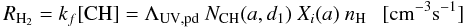 \begin{equation} R_{\rm H_2} = k_f [{\rm CH}] = \Lambda_{\rm UV,pd} \ N_{\rm CH}(a,d_1) \ X_i(a) \ n_{\rm H} \ \ \ {\rm [cm^{-3} s^{-1}]} \label{eq_H2_formation_rate} \end{equation}