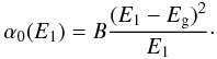 \begin{equation} \alpha_0(E_1) = B \frac{(E_1-E_{\rm g})^2}{E_1}\cdot \end{equation}