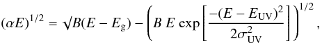 \begin{equation} (\alpha E)^{1/2} = \surd B(E-E_{\rm g}) - \left( B\ E\ {\rm exp} \left[ \frac{-(E-E_{\rm UV})^2}{2 \sigma_{\rm UV}^2} \right] \, \right)^{1/2}, \label{eq_gaussian_UV_tail} \end{equation}