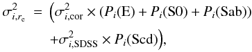 \begin{eqnarray} \sigma_{i,r_{\rm e}}^2&=&\Big(\sigma^{2}_{i,{\rm cor}}\times\left(P_{i}(\rm{E})+\it{P}_{i}(\rm{S0})+\it{P}_{i}(\rm{Sab})\right) \nonumber\\ &&+ \sigma^{2}_{i,{\rm SDSS}}\times\it{P}_{i}(\rm{Scd}) \Big), \label{eq:sigmas} \end{eqnarray}