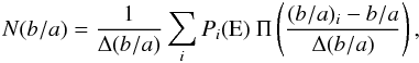 \begin{equation} N(b/a) =\frac{1}{\Delta (b/a)}\sum_{i} P_{i}(\rm{E}) \ \Pi\left(\frac{(\it{b/a})_{i}-\it{b/a}}{\Delta (\it{b/a})}\right), \end{equation}