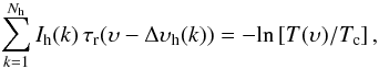 \begin{equation} \sum_{k=1}^{N_{\rm h}} I_{\rm h}(k) \, \tau_{\rm r} (\upsilon-\Delta \upsilon_{\rm h}(k)) = -{\rm ln} \left[ T(\upsilon)/T_{\rm c} \right], \end{equation}