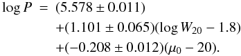 \begin{eqnarray} \label{eq_pot_noq} \log P & =& (5.578 \pm 0.011) \\ & & + (1.101 \pm 0.065) (\log W_{20} - 1.8) \nonumber \\ & & + (-0.208 \pm 0.012) (\mu_0 - 20) . \nonumber \end{eqnarray}