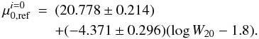 \begin{eqnarray} \label{eq_mu0ref} \mu_{\rm 0,ref}^{i=0} & = & (20.778 \pm 0.214) \\ & & + (-4.371 \pm 0.296) (\log W_{20} - 1.8) . \nonumber \end{eqnarray}