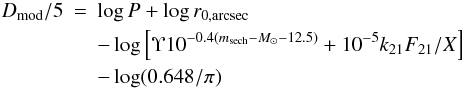 \begin{eqnarray} \label{eq_distance} D_{\rm mod} / 5 & = & \log P + \log r_{\rm 0,arcsec} \\ & & - \log \left[ \Upsilon 10^{-0.4 (m_{\rm sech} - M_\odot - 12.5)} + 10^{-5} k_{21} F_{21} / X \right] \nonumber \\ & & - \log (0.648 / \pi) \nonumber \end{eqnarray}