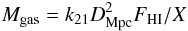 \begin{equation} \label{eq_gasmass} M_{\rm gas} = k_{21} D_{\rm Mpc}^2 F_{\rm HI} / X \end{equation}