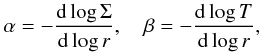 \begin{equation} \alpha=-{{{\rm d}\log\Sigma}\over{{\rm d}\log r}},\quad \beta=-{{{\rm d}\log T}\over{{\rm d}\log r}}, \end{equation}