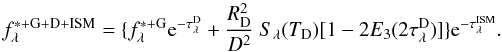 \begin{equation} f_{\lambda}^{\rm *+G+D+ISM} = \{f_{\lambda}^{\rm *+G} {\rm e}^{-\tau_{\lambda}^{\rm D}} + \frac {R_{\rm D}^{2}}{{D}^{2}}~ S_{\lambda} (T_{\rm D}) [1 - 2 E_{3}(2 \tau_{\lambda}^{\rm D})] \} {\rm e}^{-\tau_{\lambda}^{\rm ISM}}. \label{todo} \end{equation}