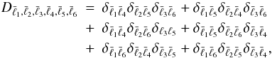 \begin{eqnarray} D_{\bar{\ell}_{1},\bar{\ell}_{2},\bar{\ell}_{3},\bar{\ell}_{4},\bar{\ell}_{5},\bar{\ell}_{6}} &=& \delta_{\bar\ell_{1}\bar\ell_{4}}\delta_{\bar\ell_{2}\bar\ell_{5}}\delta_{\bar\ell_{3}\bar\ell_{6}} + \delta_{\bar\ell_{1}\bar\ell_{5}}\delta_{\bar\ell_{2}\bar\ell_{4}} \delta_{\bar\ell_{3}\bar\ell_{6}} \nonumber\\ &+& \delta_{\bar\ell_{1}\bar\ell_{4}}\delta_{\bar\ell_{2}\bar\ell_{6}}\delta_{\ell_{3}\ell_{5}} + \delta_{\bar\ell_{1}\bar\ell_{5}}\delta_{\bar\ell_{2}\bar\ell_{6}}\delta_{\bar\ell_{3}\bar\ell_{4}} \nonumber\\ &+& \delta_{\bar\ell_{1}\bar\ell_{6}}\delta_{\bar\ell_{2}\bar\ell_{4}}\delta_{\bar\ell_{3}\bar\ell_{5}} + \delta_{\bar\ell_{1}\bar\ell_{6}}\delta_{\bar\ell_{2}\bar\ell_{5}}\delta_{\bar\ell_{3}\bar\ell_{4}} , \end{eqnarray}