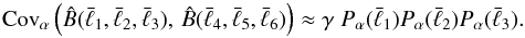\begin{equation} {\rm Cov}_{\alpha}\left(\hat B(\bar{\ell}_{1},\bar{\ell}_{2},\bar{\ell}_{3}),\,\hat B(\bar{\ell}_{4},\bar{\ell}_{5},\bar{\ell}_{6})\right) \approx \gamma\;P_{\alpha}(\bar{\ell}_{1})P_{\alpha}(\bar{\ell}_{2})P_{\alpha}(\bar{\ell}_{3}). \label{eq:applog} \end{equation}
