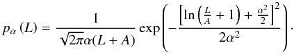 \begin{equation} p_{\alpha}\left(L\right) = \frac{1}{\sqrt{2\pi} \alpha (L +A)}\,{\rm exp}\left( -\frac{\left[{\rm ln}\left(\frac{L}{A} +1\right) + \frac{\alpha^{2}}{2}\right]^{2}}{2\alpha^{2}} \right)\cdot \label{eq:pdln} \end{equation}