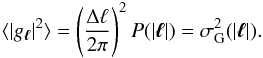 \begin{equation} \langle |g_{\vec{\ell}}|^{2} \rangle = \left(\frac{\Delta \ell}{2\pi}\right)^{2} P(|\vec{\ell}|) = \sigma^{2}_{\rm G}(|\vec{\ell}|). \label{eq:Gaussianfield} \end{equation}