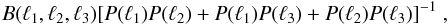 $$B(\ell_1,\ell_2,\ell_3) [P(\ell_1)P(\ell_2)+P(\ell_1)P(\ell_3)+P(\ell_2)P(\ell_3)]^{-1}\;,$$