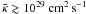 \hbox{$\bk \gtrsim 10^{29}~{\rm cm^{2}\,s^{-1}}$}
