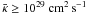 \hbox{$\bk \ge 10^{29}~{\rm cm^2\,s^{-1}}$}