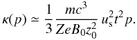 \begin{equation} \label{e.kapp_simp} \kappa(p) \simeq \frac{1}{3}\frac{mc^3}{ZeB_0z_0^2} \,\us^2t^2p . \end{equation}